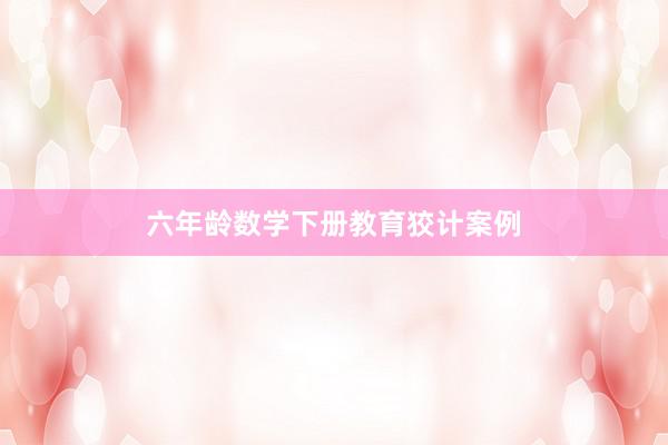 六年龄数学下册教育狡计案例